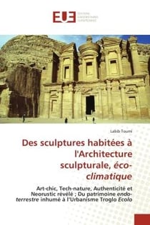 Des sculptures habitées à l'Architecture sculpturale, éco-climatique : Art-chic, Tech-nature, Authenticité et Neorustic révélé - Du patrimoine endo-terrestre inhumé à l'Ur
