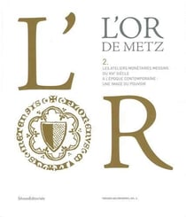 L'or de metz, les ateliers monétaires messins du xive siècle à l'époque contemporaine - une image du pouvoir
