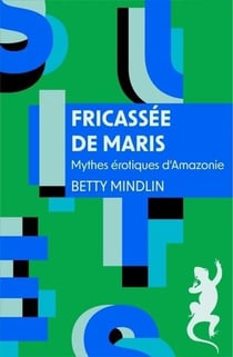 Fricassée de maris : Mythes érotiques d'Amazonie