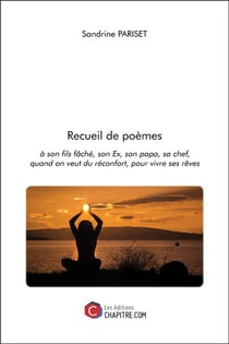 Recueil de poèmes - à son fils fâché, son ex, son papa, sa chef, quand on veut du réconfort, pour vivre ses rêves
