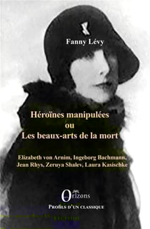 Héroïnes manipulées ou les beaux arts de la mort - Elizabeth von Arnim, Ingeborg Bachmann, Jean Rhys, Zeruya Shalev, Laura Kasischke