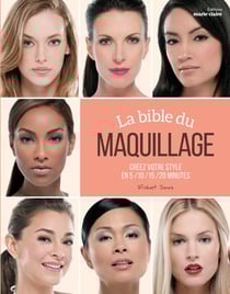 La bible du maquillage - créez votre style en 5/10/15/20 minutes