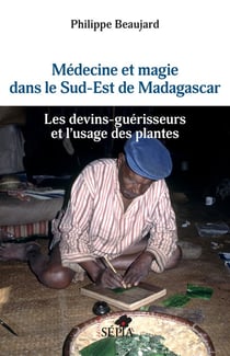Médécine et magie dans le Sud-Est de Madagascar : les devins-guérisseurs et l'usage des plantes