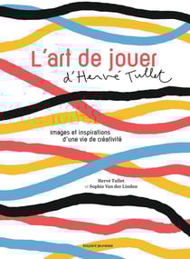 L'art de jouer d'Hervé Tullet - images et inspirations d'une vie de créativité