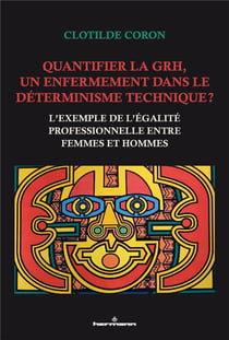 Quantifier la GRH, un enfermement dans le déterminisme technique ? L'exemple de l'égalité professionnelle entre femmes et hommes