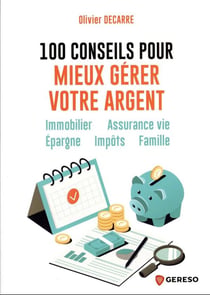 100 conseils pour mieux gérer votre argent : immobilier, épargne, impôts, famille