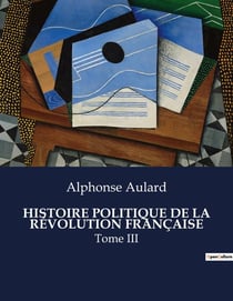 HISTOIRE POLITIQUE DE LA RÉVOLUTION FRANÇAISE : Une analyse approfondie de l'évolution politique durant la transition française