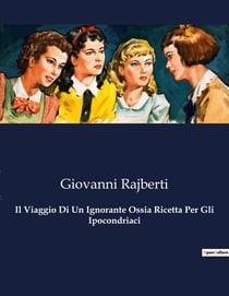 Il Viaggio Di Un Ignorante Ossia Ricetta Per Gli Ipocondriaci : Un'odissea ironica tra le paure e le ossessioni del XIX secolo.