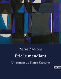 Éric le mendiant : Un roman de Pierre Zaccone