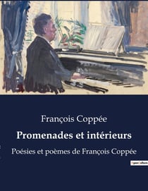 Promenades et intérieurs : Poésies et poèmes de François Coppée