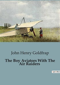 The Boy Aviators With The Air Raiders : A Thrilling Adventure of Young Aviators in Wartime Europe