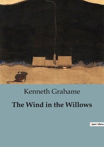The Wind in the Willows : Adventures and Friendships Along the Riverbank