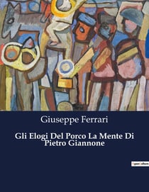 Gli Elogi Del Porco La Mente Di Pietro Giannone : La battaglia di un filosofo contro l'oppressione intellettuale.