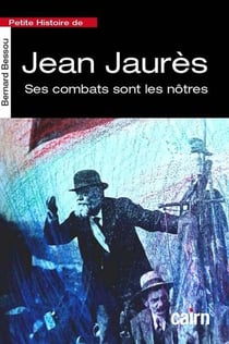 Petite histoire de Jean Jaurès : Ses combats sont les nötres
