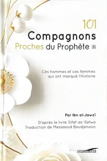 101 compagnons proches du Prophète : Ces hommes et ces femmes qui ont marqué l'Histoire