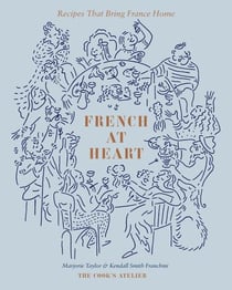 FRENCH AT HEART - RECIPES THAT BRING FRANCE HOME