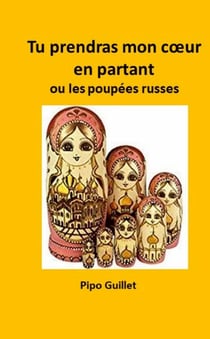 TU PRENDRAS MON COEUR EN PARTANT : LES POUPEES RUSSES