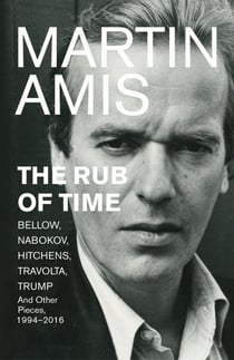 THE RUB OF TIME - BELLOW, NABOKOV, HITCHENS, TRAVOLTA, TRUMP. ESSAYS AND REPORTAGE