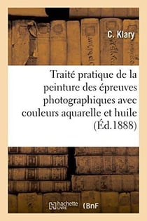 Traité pratique de la peinture des épreuves photographiques avec les couleurs aquarelle et huile