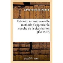 Memoire sur une nouvelle methode d'apprecier la marche de la cicatrisation