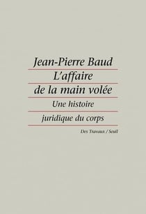 L'affaire de la main volée - une histoire juridique du corps