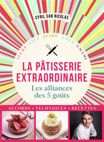 Pâtisserie extraordinaire : Les alliances des 5 goûts, accords, techniques, recettes