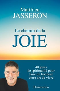 Le Chemin de la joie : 40 jours de spiritualité pour faire du bonheur votre art de vivre