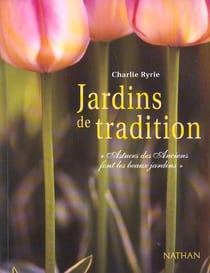 Jardins de tradition - astuces des anciens font les beaux jardins