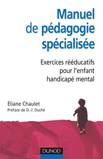 Manuel de pédagogie spécialisée - Exercices rééducatifs pour l'enfant handicapé mental