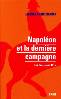 Napoléon et la dernière campagne - Les Cent-Jours 1815