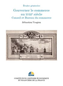 GOUVERNER LE COMMERCE AU XVIIIE SIECLE. CONSEIL ET BUREAU DU COMMERCE
