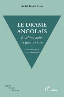 Le drame angolais. Nouvelle édition revue et augmentée : Rivalités haine et guerre civile