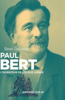 Paul Bert - l'inventeur de l'école laïque