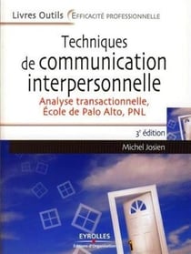 Techniques de communication interpersonnelle - analyse transactionnelle, école de palo alto, pnl (3e édition)