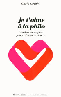 Je t'aime à la philo - quand les philosophes parlent d'amour et de sexe