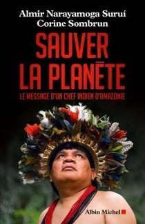 Sauver la planète - le message dun chef indien d'Amazonie