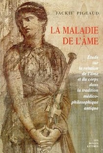 La Maladie de l'âme : Etude sur la relation de l'âme et du corps dans la tradition médico-philosophique antique.