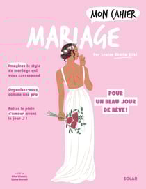 Mon cahier : Mariage : Pour un beau jour de rêve !