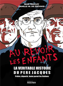Au revoir les enfants - la véritable histoire du père Jacques - prêtre, déporté, juste parmi les Nations