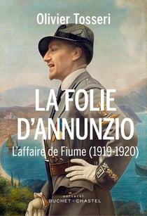 La folie d'Annunzio - l'affaire de Fiume (1919-1920)