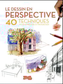 Le dessin en perspective - 40 techniques pour apprendre et progresser