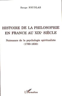 Histoire de la philosophie en France au XIX siècle - naissance de la psychologie spiritualiste (1789-1830)