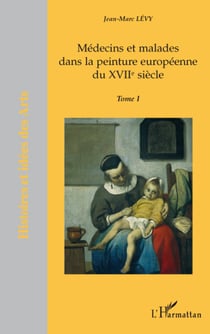 Médecins et malades dans la peinture européenne du XVIIéme siècle t.1
