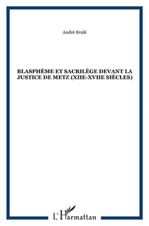 Blasphème et sacrilège devant la justice de metz (xii-xvii siècles)