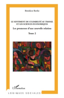 Sentiment de culpabilité au travail et les sciences économiques - les promesses d'une nouvelle relation Tome 2