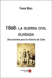 1868 : la guerra civil olvidada - documentos para la historia de Cuba
