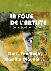 La folie de l'artiste - Dali, Van Gogh, Camille Claudel...