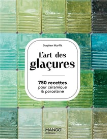 L'art des glaçures : 750 recettes pour céramiques & porcelaine