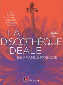 La Discothèque idéale de France Musique - 250 disques pour mieux connaître la musique classique