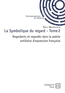 La Symbolique du regard - Tome 2 : Regardants et regardés dans la poésie antillaise d'expression française